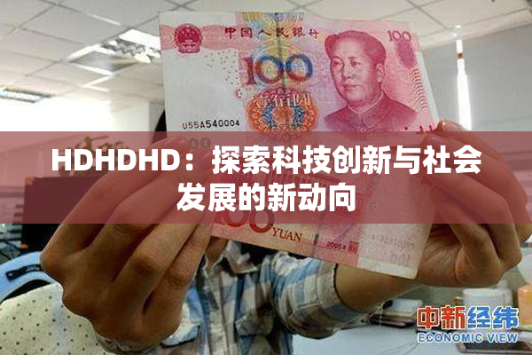 HDHDHD：探索科技创新与社会发展的新动向