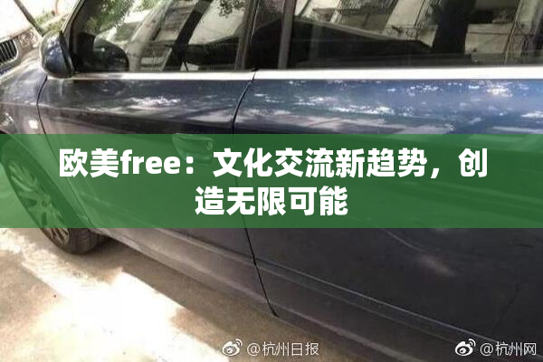 欧美free：文化交流新趋势，创造无限可能