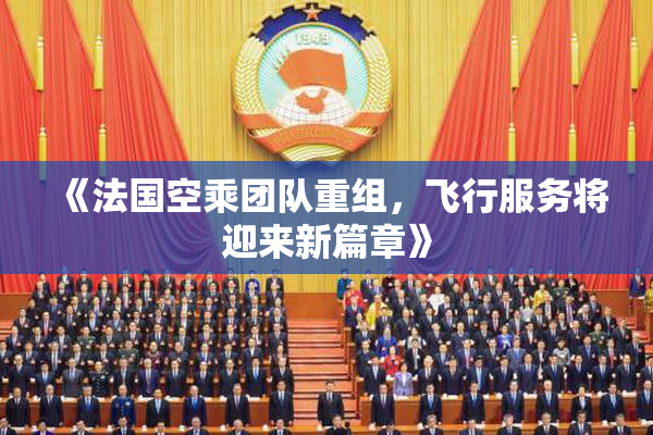 《法国空乘团队重组，飞行服务将迎来新篇章》