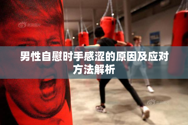 男性自慰时手感涩的原因及应对方法解析