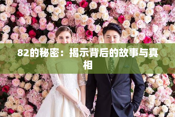 82的秘密：揭示背后的故事与真相