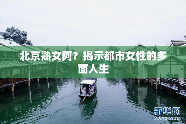 北京熟女阿？揭示都市女性的多面人生