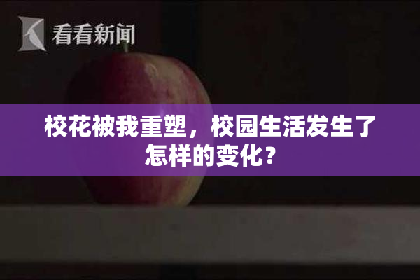 校花被我重塑，校园生活发生了怎样的变化？