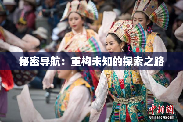 秘密导航：重构未知的探索之路
