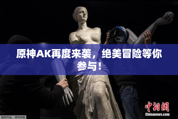 原神AK再度来袭，绝美冒险等你参与！