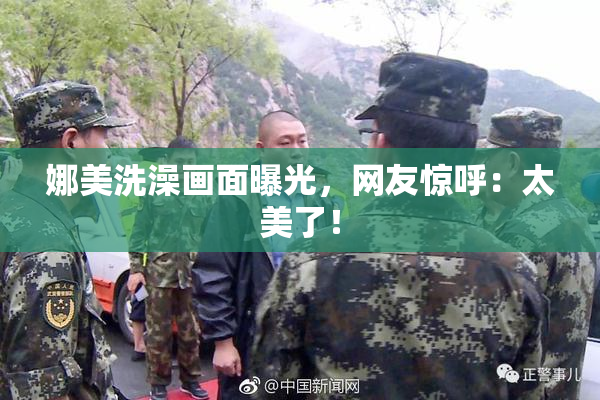 娜美洗澡画面曝光，网友惊呼：太美了！