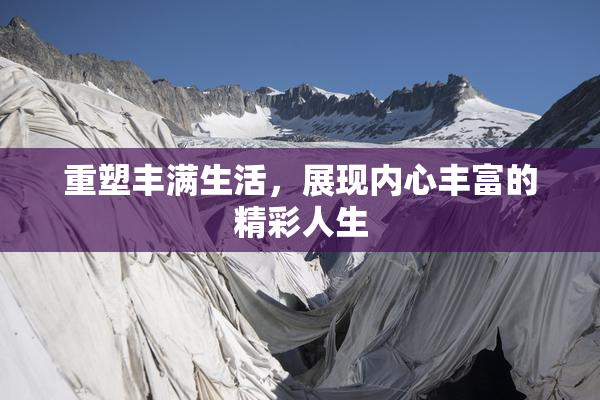 重塑丰满生活，展现内心丰富的精彩人生