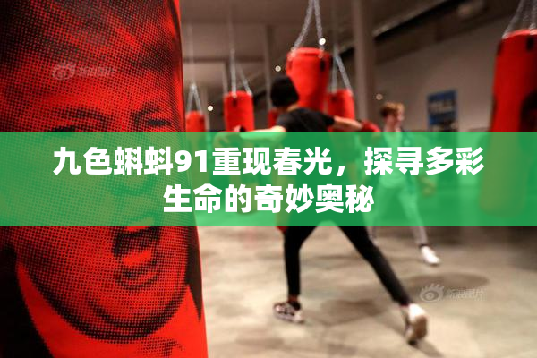 九色蝌蚪91重现春光，探寻多彩生命的奇妙奥秘