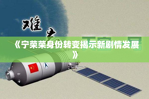 《宁荣荣身份转变揭示新剧情发展》