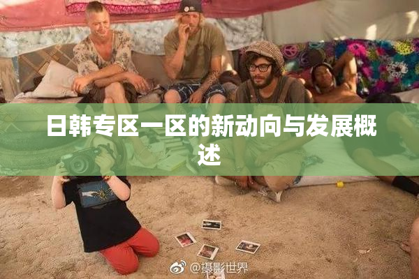 日韩专区一区的新动向与发展概述