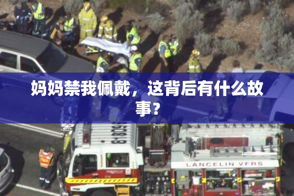 妈妈禁我佩戴，这背后有什么故事？