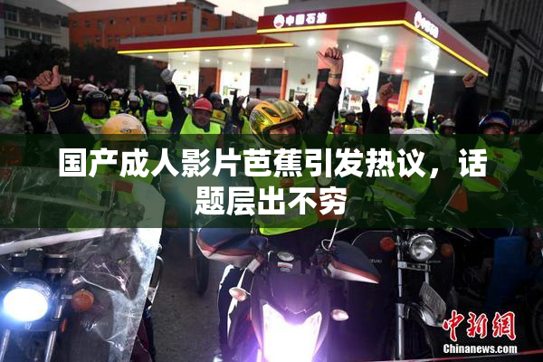 国产成人影片芭蕉引发热议，话题层出不穷