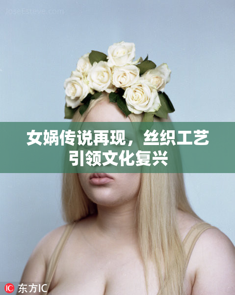 女娲传说再现，丝织工艺引领文化复兴