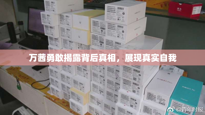 万茜勇敢揭露背后真相，展现真实自我
