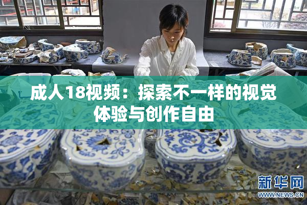 成人18视频：探索不一样的视觉体验与创作自由