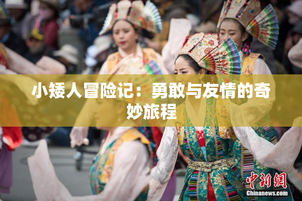 小矮人冒险记：勇敢与友情的奇妙旅程