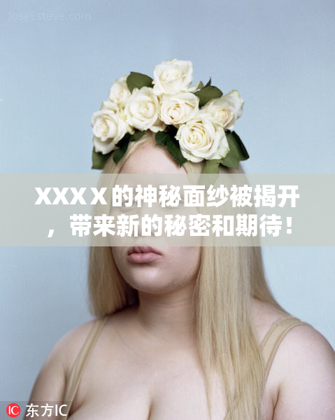 XXXⅩ的神秘面纱被揭开，带来新的秘密和期待！