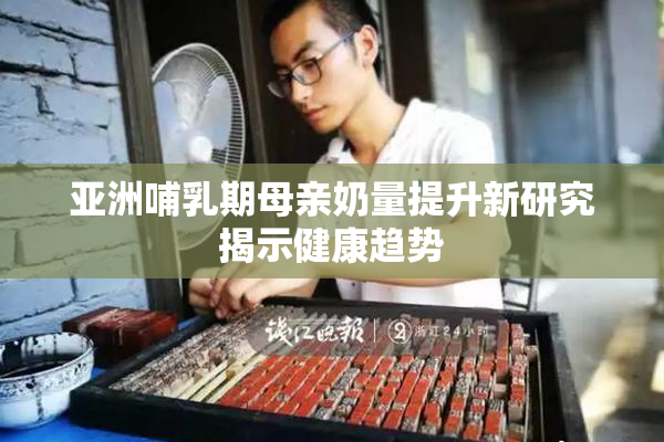 亚洲哺乳期母亲奶量提升新研究揭示健康趋势