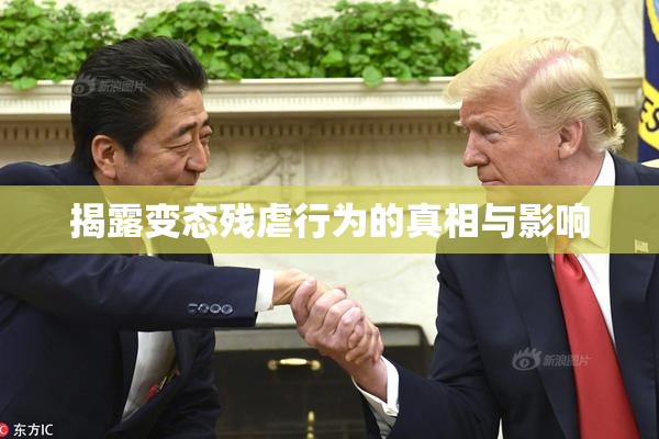 揭露变态残虐行为的真相与影响
