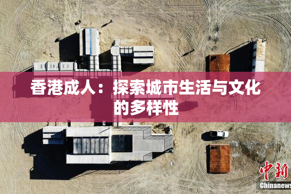 香港成人：探索城市生活与文化的多样性