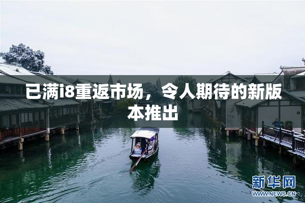 已满i8重返市场，令人期待的新版本推出