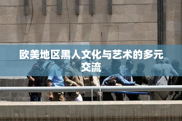 欧美地区黑人文化与艺术的多元交流