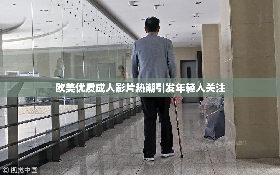 欧美优质成人影片热潮引发年轻人关注
