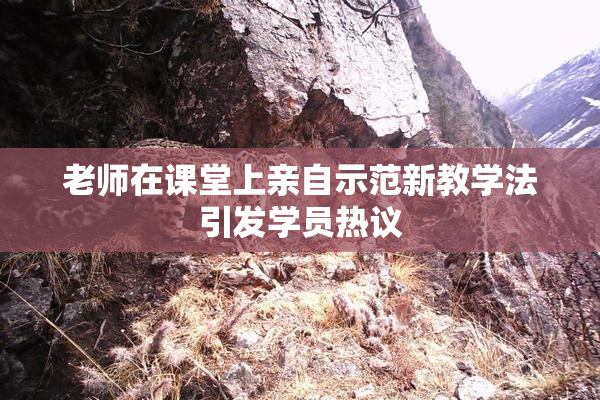 老师在课堂上亲自示范新教学法引发学员热议