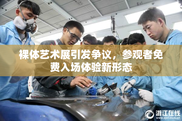 裸体艺术展引发争议，参观者免费入场体验新形态