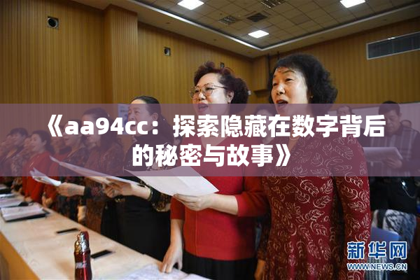 《aa94cc：探索隐藏在数字背后的秘密与故事》