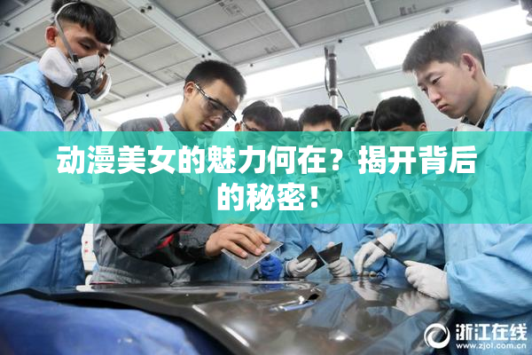 动漫美女的魅力何在？揭开背后的秘密！