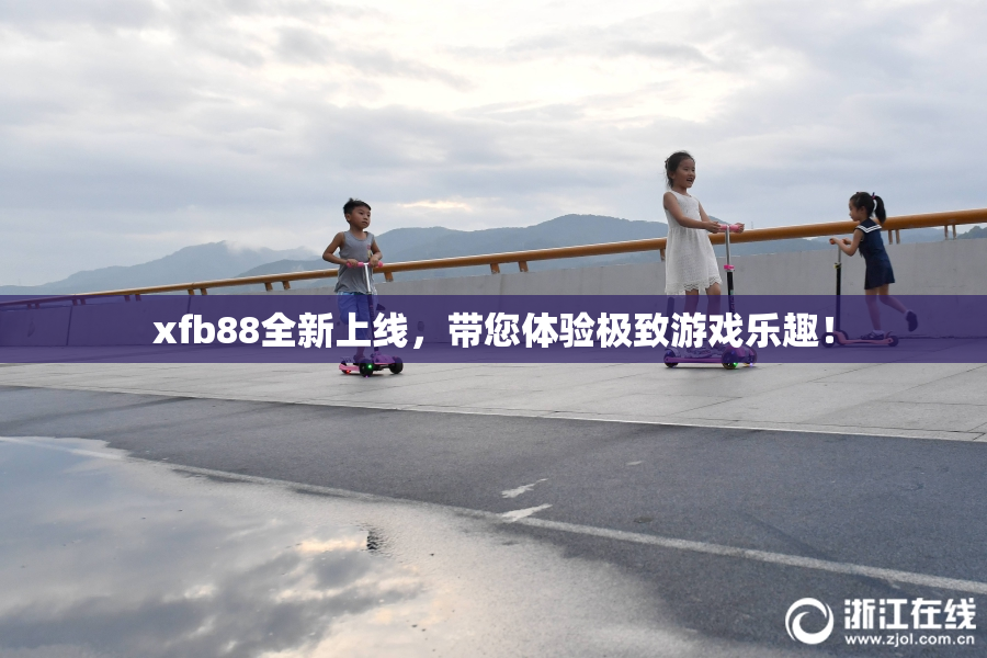 xfb88全新上线，带您体验极致游戏乐趣！