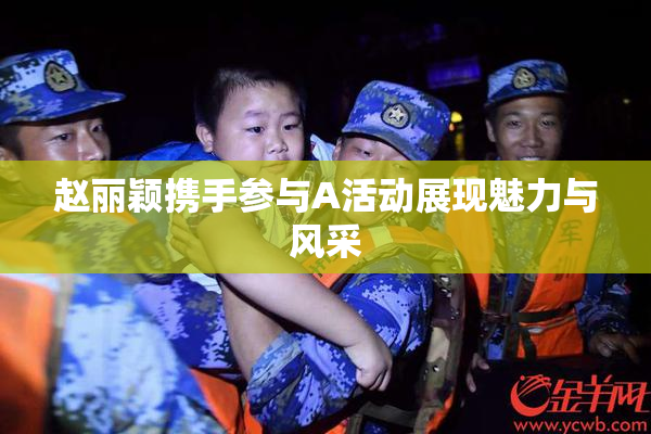 赵丽颖携手参与A活动展现魅力与风采