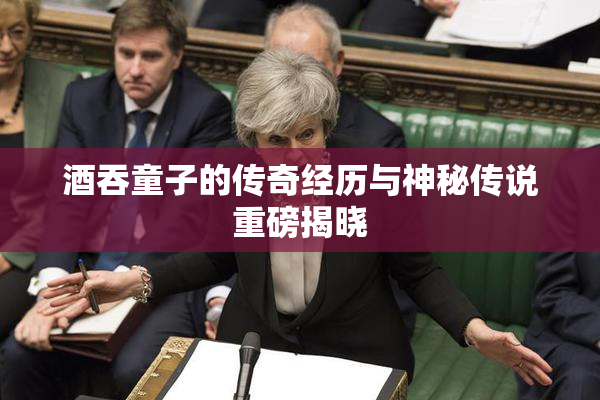 酒吞童子的传奇经历与神秘传说重磅揭晓