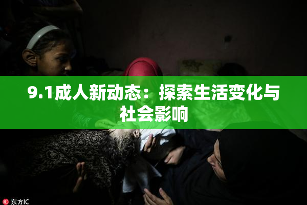 9.1成人新动态：探索生活变化与社会影响