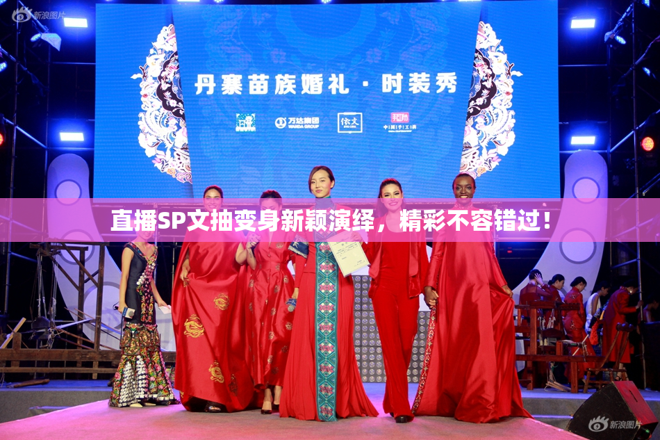 直播SP文抽变身新颖演绎，精彩不容错过！