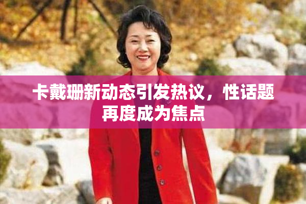 卡戴珊新动态引发热议，性话题再度成为焦点