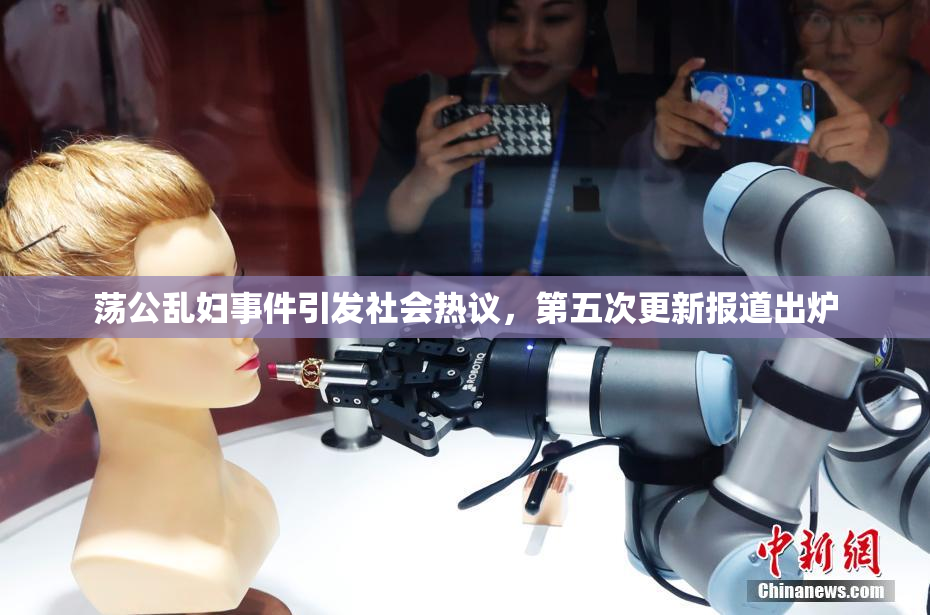 荡公乱妇事件引发社会热议，第五次更新报道出炉