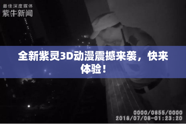 全新紫灵3D动漫震撼来袭，快来体验！