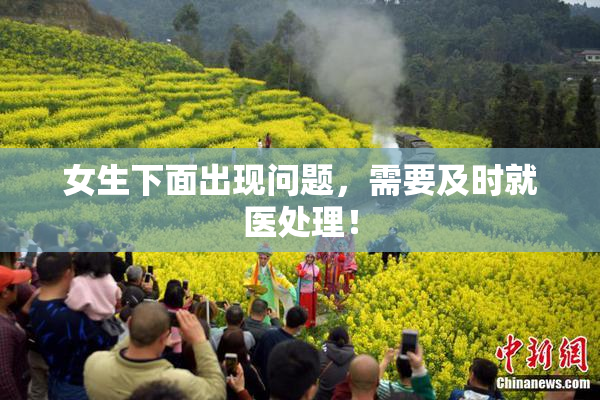 女生下面出现问题，需要及时就医处理！