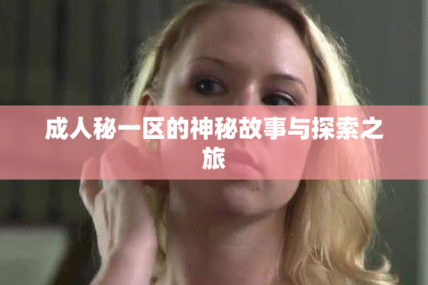 成人秘一区的神秘故事与探索之旅