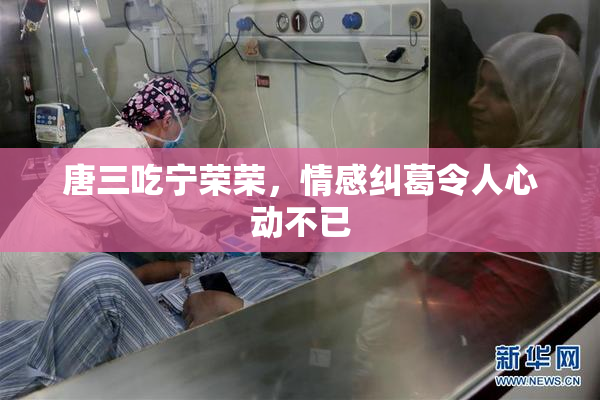 唐三吃宁荣荣，情感纠葛令人心动不已