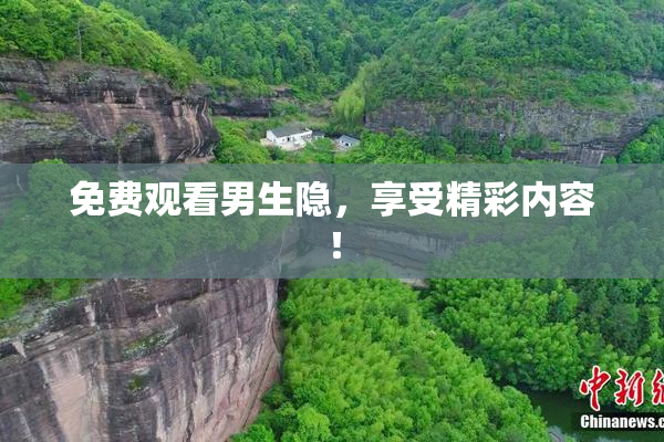 免费观看男生隐，享受精彩内容！