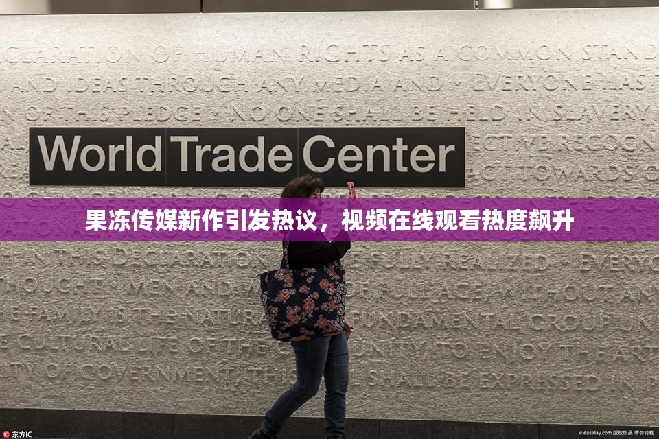 果冻传媒新作引发热议，视频在线观看热度飙升