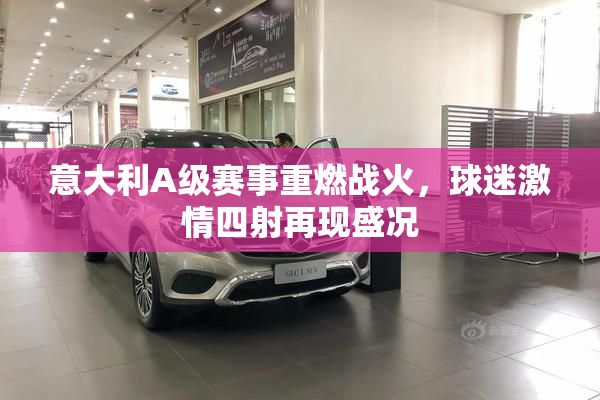 意大利A级赛事重燃战火，球迷激情四射再现盛况