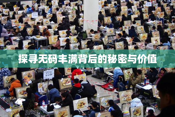 探寻无码丰满背后的秘密与价值