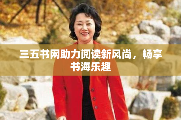 三五书网助力阅读新风尚，畅享书海乐趣
