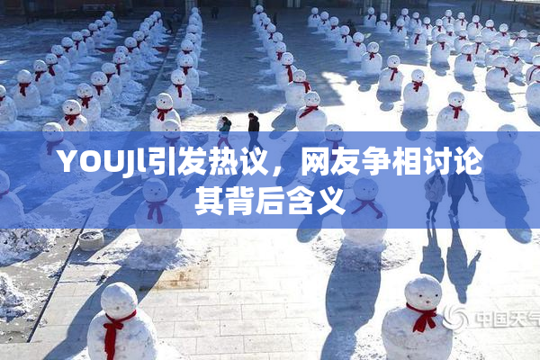 YOUJl引发热议，网友争相讨论其背后含义