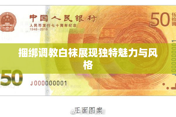 捆绑调教白袜展现独特魅力与风格