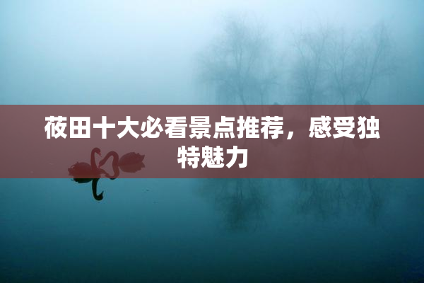 莜田十大必看景点推荐，感受独特魅力